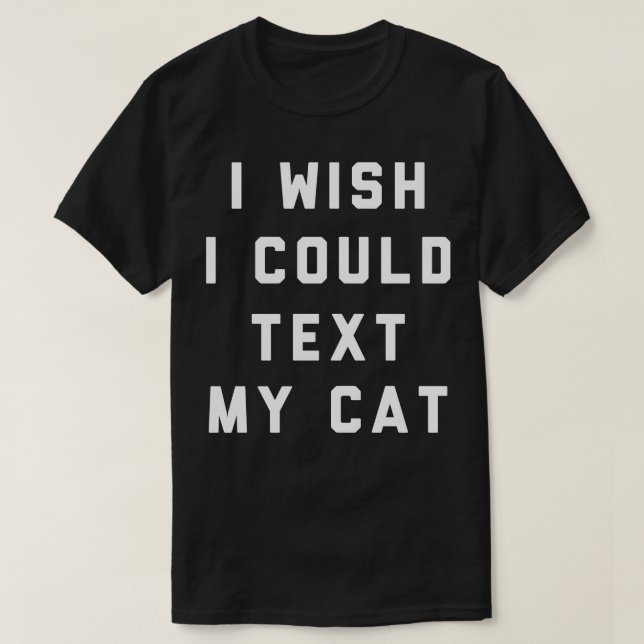 I Wish I Could Text My Cat T-Shirt (Design Front)