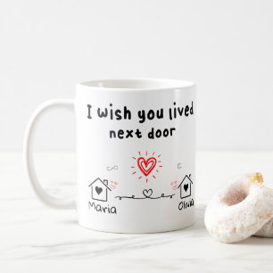 i wish i lived next door, Custom best friend gift Coffee Mug