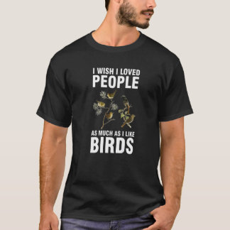 I wish I loved people I like birds Birding Birds   T-Shirt