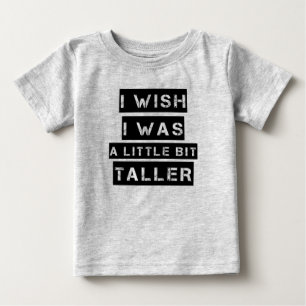 I wish I was a little bit taller funny baby boy T-Shirt