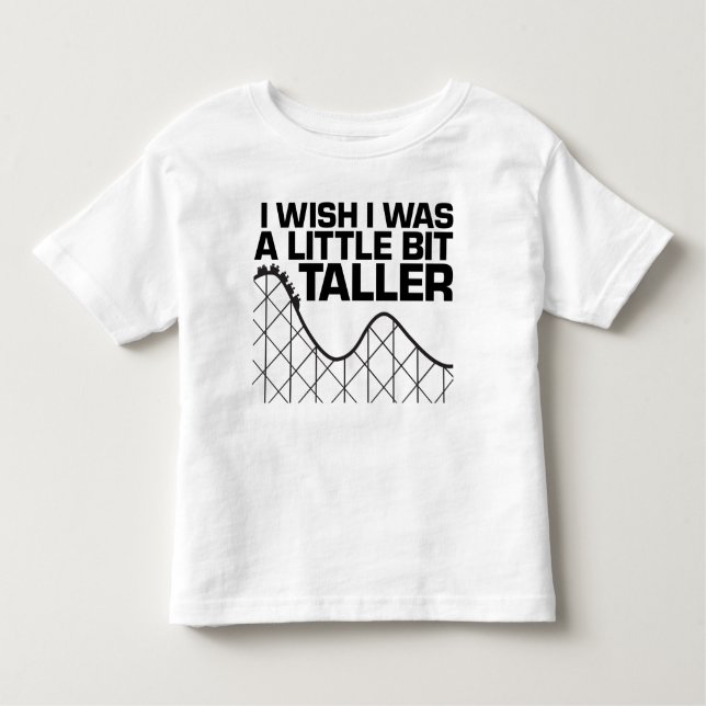 I Wish I was a Little Bit Taller Toddler T-Shirt (Front)