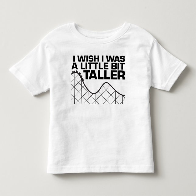 I Wish I was a Little Bit Taller Toddler T-Shirt (Front)