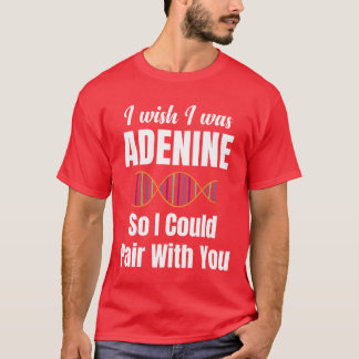 I Wish I Was Adenine So I Could Pair With You gift T-Shirt