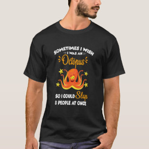 I Wish I Was An Octopus Slap 8 People Octopus T-Shirt
