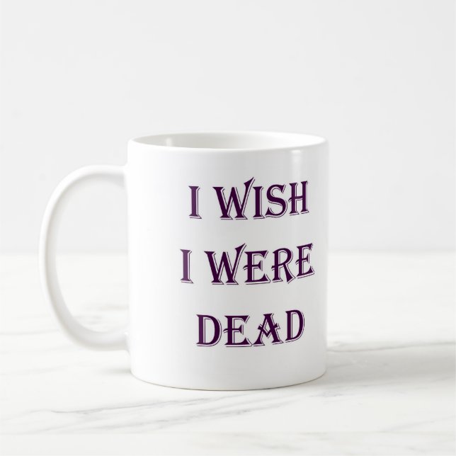 I WISH I WERE DEAD MUG (Left)