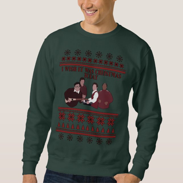 I Wish It Was Christmas Today! Sweatshirt (Front)