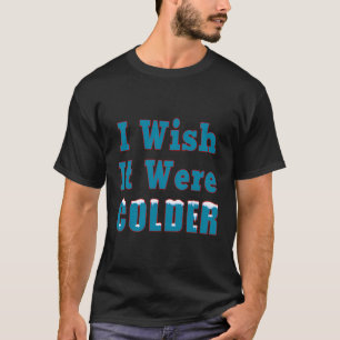 I Wish It Were Colder Snowflakes Winter Snow T-Shirt