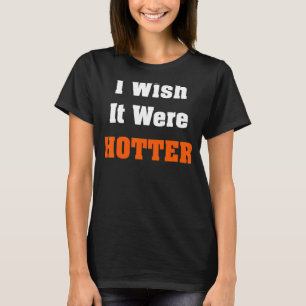 I wish it were hotter 2 T-Shirt