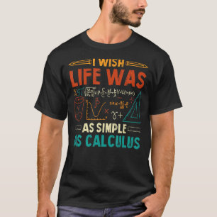 I Wish Life Was As Simple As Calculus Funny Math L T-Shirt