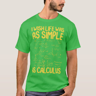 I Wish Life Was As Simple As Calculus Funny Math T-Shirt
