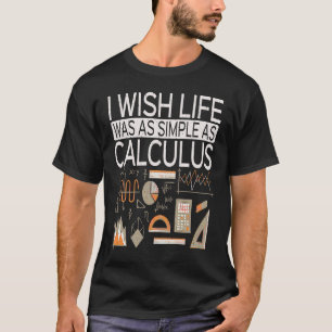 I Wish Life Was As Simple As Calculus  Math T-Shirt