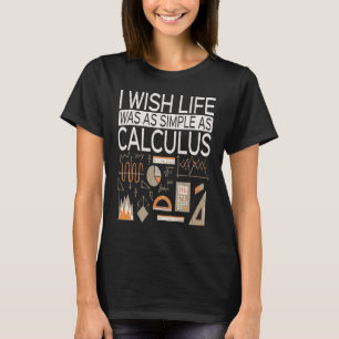 I Wish Life Was As Simple As Calculus  Math T-Shirt