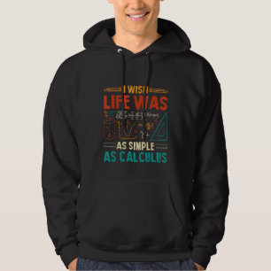 I Wish Life Was As Simple As Calculus  Math Teache Hoodie