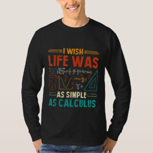 I Wish Life Was As Simple As Calculus  Math Teache T-Shirt
