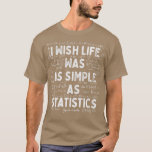I Wish Life Was As Simple As Statistics Mathematic T-Shirt<br><div class="desc">I Wish Life Was As Simple As Statistics Mathematician  .</div>