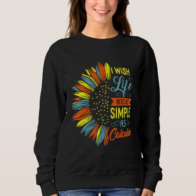 I Wish Life Was Simple As Calculus Math Mathemathi Sweatshirt (Front)