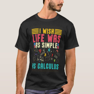 I Wish Lifes Was As Simple As Calculus Math Mathe T-Shirt