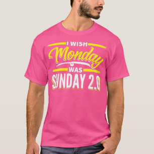 I wish Monday was Sunday T-Shirt