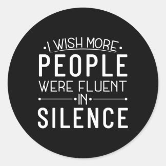 I Wish More People Were Fluent In Silence Classic Round Sticker