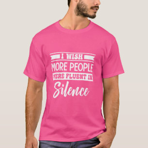 I Wish More People Were Fluent In Silence Funny T-Shirt
