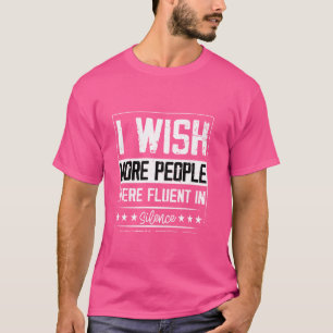I Wish More People Were Fluent In Silence Funny T-Shirt