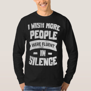 I Wish More People Were Fluent In Silence Sarcasti T-Shirt