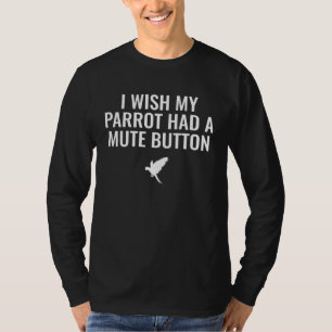 I Wish My Parrot Had A Mute Button T-Shirt