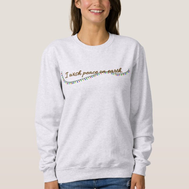 I wish peace on earth. sweatshirt (Front)