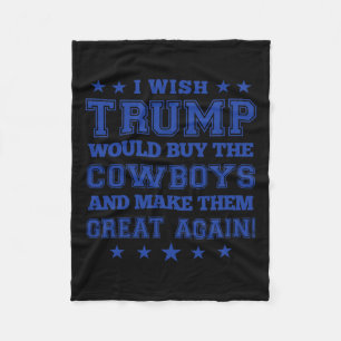 I Wish Trump Would Buy The Cowboys And Make Them G Fleece Blanket