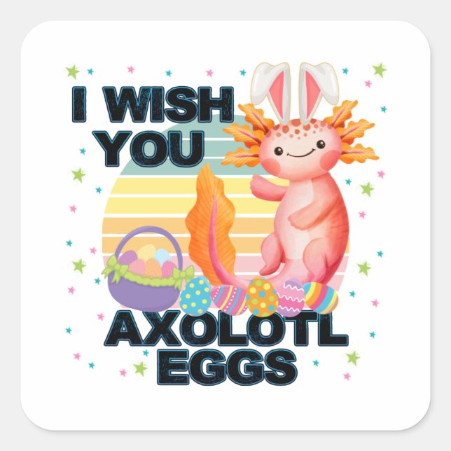 I Wish You Axolotl Eggs Easter Day  Square Sticker (Front)