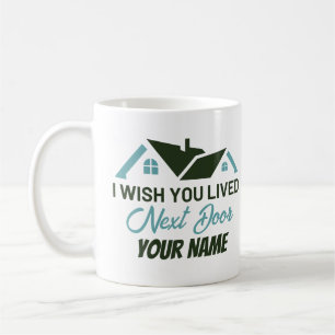 I wish you lived next door Personalised Custom Coffee Mug