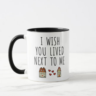 I Wish You Lived Next To Me Mug