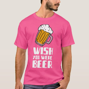 I wish you were beer T-Shirt