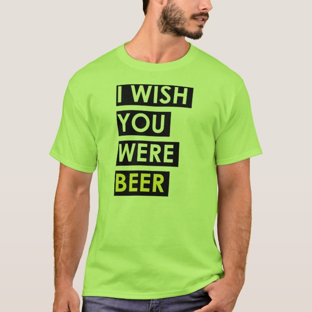 I Wish You Were Beer T-Shirt (Front)