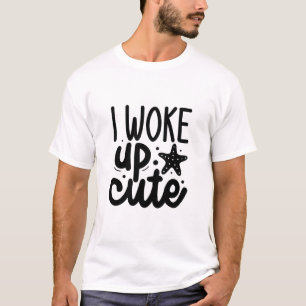 I Woke Up Cute Funny Cute Morning Graphic T-Shirt