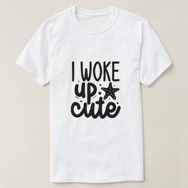 I woke up cute T-Shirt (Design Front)