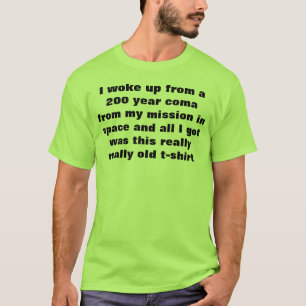 i woke up from a 200 year coma T-Shirt