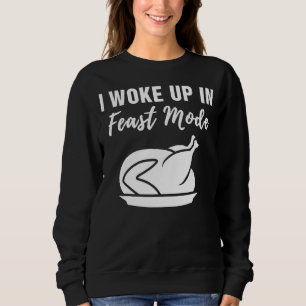 I Woke Up In Feast Mode For Men And Women Sweatshirt