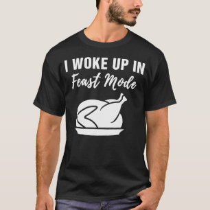 I Woke Up In Feast Mode For Men And Women T-Shirt