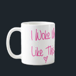 I Woke Up Like This Coffee Mug<br><div class="desc">Great gift for your girlfriends or a fun addition to your cabinet.</div>