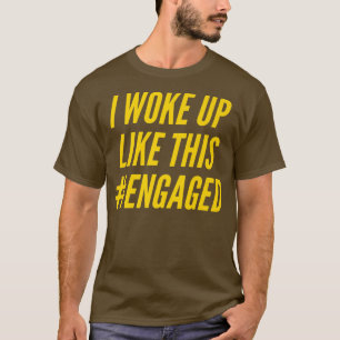 I Woke Up Like This Engaged Fiance Engagement Wife T-Shirt