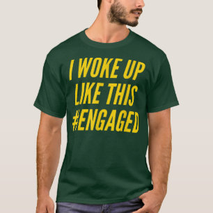 I Woke Up Like This Engaged Fiance Engagement Wife T-Shirt