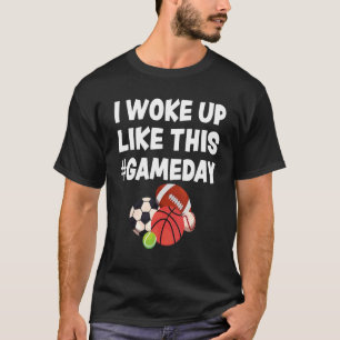 I Woke Up Like This GAMEDAY  Sport all Type of Spo T-Shirt
