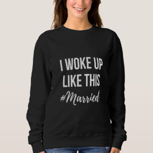 I Woke Up Like This Married Cute Newlywed Bride Wi Sweatshirt