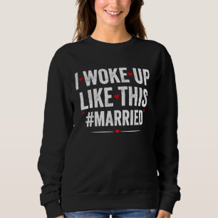 I Woke Up Like This Married New Bride Groom New Hu Sweatshirt