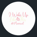 I Woke Up Like This - Married Wedding Bride Groom  Classic Round Sticker<br><div class="desc">I Woke Up Like This - Married Wedding Bride Groom Marriage</div>