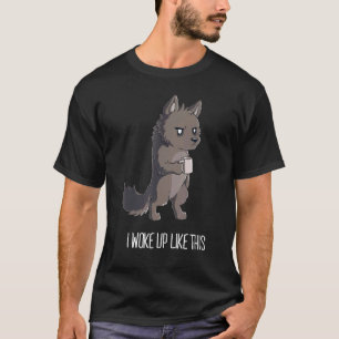 I Woke Up Like This Quote Wolf Cool Coffee On Me T T-Shirt