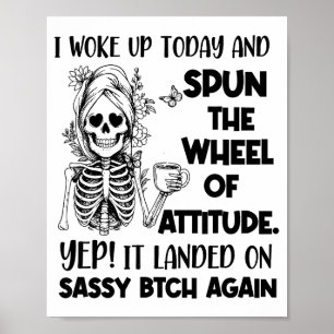 I Woke Up Today And Spun The Wheel Of Attitude Yep Poster