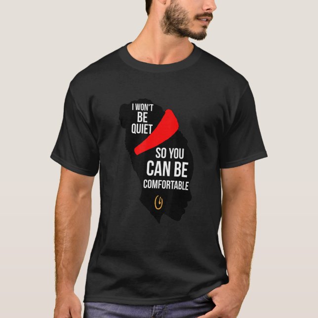 I Won Be Quiet So You Can be Comfortable T-Shirt (Front)