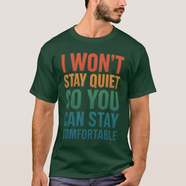 I won’t stay quiet so you can stay comfortable T-Shirt (Front)
